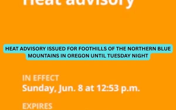 Heat advisory issued for Foothills of the Northern Blue Mountains in Oregon until Tuesday night