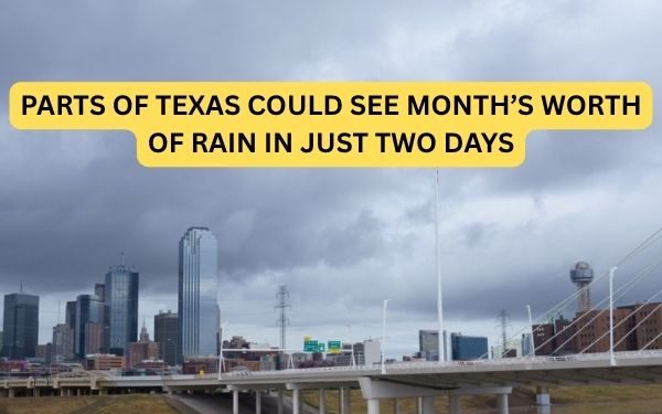 Parts of Texas Could See Month’s Worth of Rain in Just Two Days