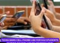 Texas Bans Cell Phone Use for K-12 Students During School Hours Starting 2025