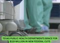 Texas public health departments brace for $119 million in new federal cuts